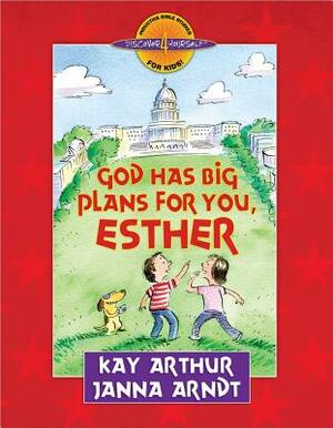 God Has Big Plans for You, Esther by Kay Arthur, Janna Arndt