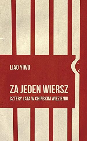 Za jeden wiersz. Cztery lata w chińskim więzieniu by Liao Yiwu