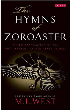The Hymns of Zoroaster: A New Translation of the Most Ancient Sacred Texts of Iran by M.L. West