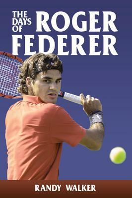 The Days of Roger Federer by Randy Walker