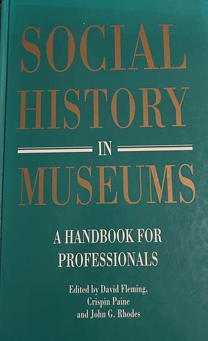 Social History in Museums: A Handbook for Professionals by David Fleming, Crispin Paine, John G. Rhodes