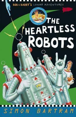 Bob & Barry's Lunar Adventures III: The Heartless Robots by Simon Bartram