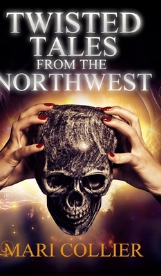 Twisted Tales From The Northwest (Star Lady Tales Book 1) by Mari Collier