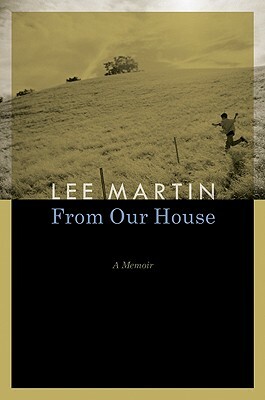 From Our House: A Memoir by Lee Martin