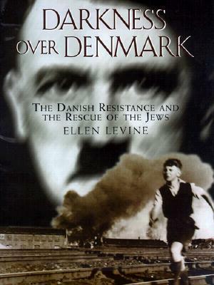 Darkness Over Denmark: The Danish Resistance and the Rescue of the Jews by Ellen Levine