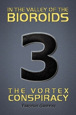 In the Valley of the Bioroids: The Vortex Conspiracy by Timothy Griffin