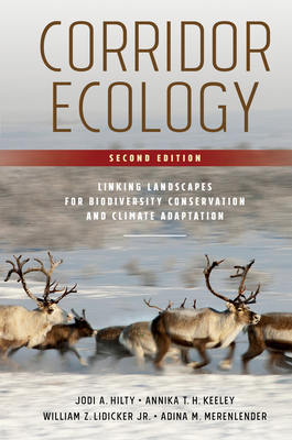 Corridor Ecology, Second Edition: Linking Landscapes for Biodiversity Conservation and Climate Adaptation by William Z. Lidicker Jr, Jodi A. Hilty, Annika T. H. Keeley