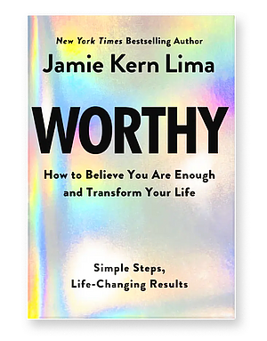 Worthy: How to Believe You Are Enough and Transform Your Life by Jamie Kern Lima