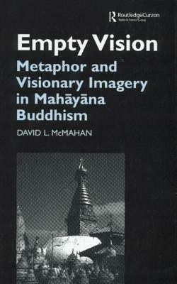 Empty Vision: Metaphor and Visionary Imagery in Mahayana Buddhism by David McMahan