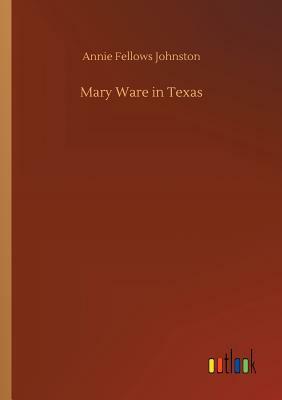 Mary Ware in Texas by Annie Fellows Johnston