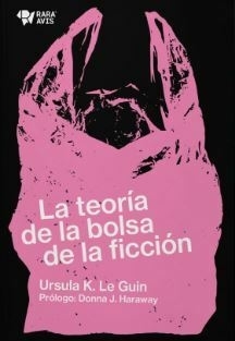 La teoría de la bolsa de la ficción by Ursula K. Le Guin