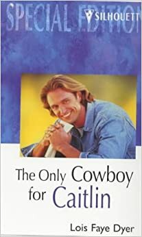 The Only Cowboy for Caitlin by Lois Faye Dyer