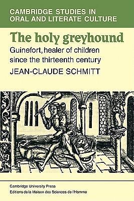 The Holy Greyhound: Guinefort, Healer of Children since the Thirteenth Century by Jean-Claude Schmidtt, Jean-Claude Schmidtt