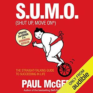 S.U.M.O. (Shut Up, Move On): The Straight-Talking Guide to Creating and Enjoying a Brilliant Life by Paul McGee