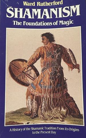 Shamanism: The Foundations of Magic by Ward Rutherford