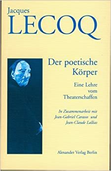 Der poetische Körper. by Jean-Gabriel Carasso, Jaques Lecoq, Jacques Lecoq, Jean-Claude Lallias