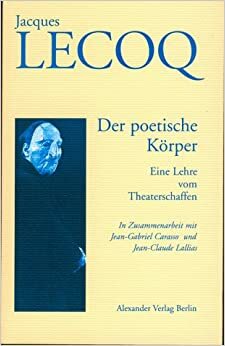 Der poetische Körper. by Jaques Lecoq, Jean-Claude Lallias, Jean-Gabriel Carasso, Jacques Lecoq