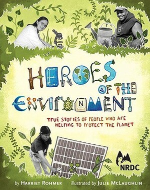 Heroes of the Environment: True Stories of People Who Are Helping to Protect Our Planet (Nature Books for Kids, Science for Kids, Envirnonmental Science for Kids) by Harriet Rohmer