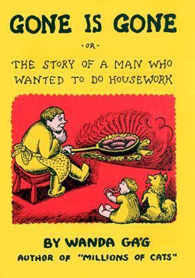 Gone Is Gone: Or the Story of a Man Who Wanted to Do Housework by Wanda Gag