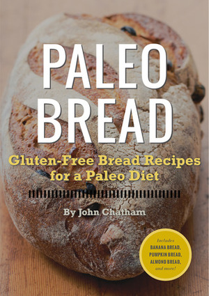 Paleo Bread: Gluten-Free Bread Recipes for a Paleo Diet by John Chatham