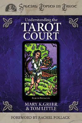 Understanding the Tarot Court by Mary K. Greer, Rachel Pollack, Tom Little