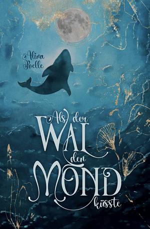 Als der Wal den Mond küsste by Alina Joelle