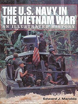 The U.S. Navy in the Vietnam War: An Illustrated History by Edward J. Marolda