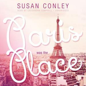 Paris Was the Place by Susan Conley