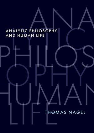 Analytic Philosophy and Human Life by Thomas Nagel