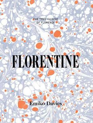 Florentine: The True Cuisine of Florence by Emiko Davies