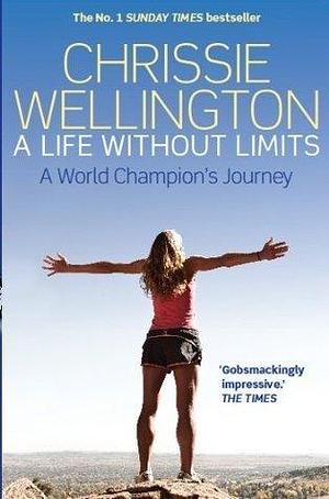 Life Without Limits by Chrissie Wellington, Chrissie Wellington