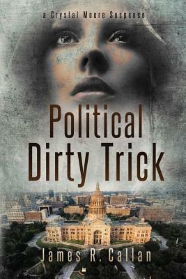 Political Dirty Trick: A Crystal Moore Suspense by James R. Callan