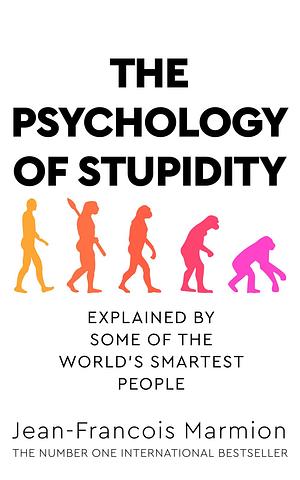 The Psychology of Stupidity: Explained by Some of the World's Smartest People by Jean-François Marmion