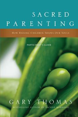 Sacred Parenting: How Raising Children Shapes Our Souls by Gary L. Thomas
