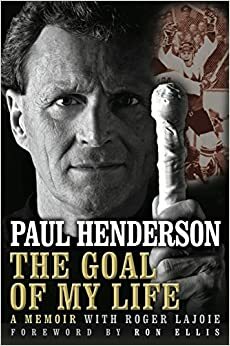 The Goal of My Life: A Memoir by Roger Lajoie, Ron Ellis, Paul Henderson