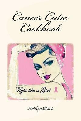 Cancer Cutie Cookbook by Kathryn Davis