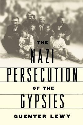 The Nazi Persecution of the Gypsies by Guenter Lewy