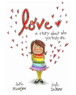 Love: A story about who you truly are. by Angie Demuro, Anita Moorjani