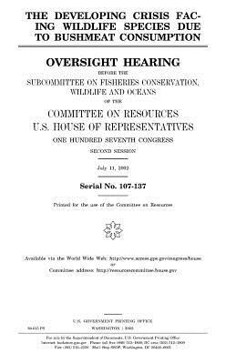 The developing crisis facing wildlife species due to bushmeat consumption: oversight hearing before the Subcommittee on Fisheries Conservation, Wildli by United States Congress, United States House of Representatives, Committee on Resources