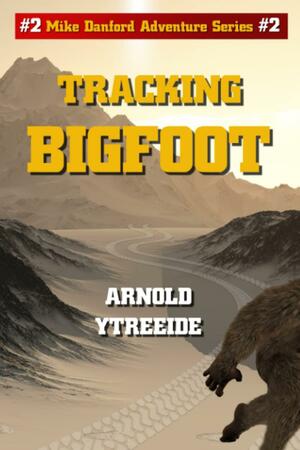 Tracking Bigfoot by Arnold Ytreeide