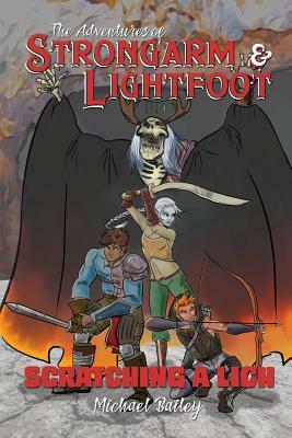 The Adventures of Strongarm & Lightfoot: Scratching a Lich by Michael C. Bailey