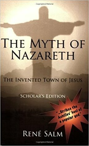 The Myth Of Nazareth: The Invented Town Of Jesus by Rene Salm
