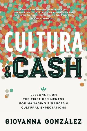 Cultura and Cash: Lessons from the First Gen Mentor for Managing Finances and Cultural Expectations by Giovanna Gonzalez