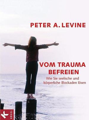 Vom Trauma befreien by Peter A. Levine