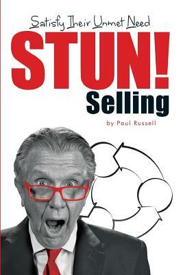 STUN! Selling: Satisfy Their Unmet Need by Joann Bittel
