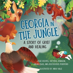 Georgia in the Jungle: A Story of Grief and Healing by Victoria Johnson, Jesse Holmes