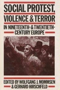 Social Protest, Violence, and Terror in Nineteenth- And Twentieth-Century Europe by Gerhard Hirschfeld, Wolfgang J. Mommsen