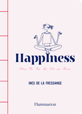 Happiness: How to See La Vie En Rose by Ines De La Fressange