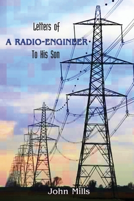 Letters of a Radio-Engineer to His Son by John Mills