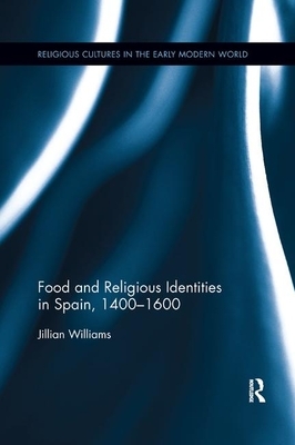 Food and Religious Identities in Spain, 1400-1600 by Jillian Williams